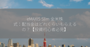 eMAXIS Slim 全米株式：配当金はどれくらいもらえるの？【投資初心者必見】